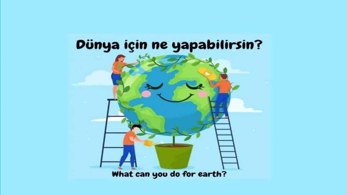 DÜNYA İÇİN NE YAPABİLİRSİN?-WHAT CAN YOU DO FOR EARTH PROJESİ